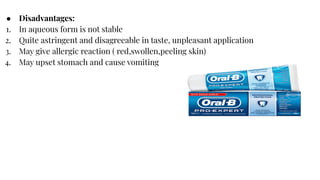 ● Disadvantages:
1. In aqueous form is not stable
2. Quite astringent and disagreeable in taste, unpleasant application
3. May give allergic reaction ( red,swollen,peeling skin)
4. May upset stomach and cause vomiting
 