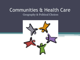 Communities & Health Care Geography & Political Choices 