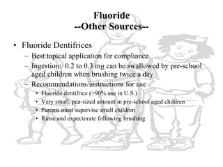 Fluoride --Other Sources-- <ul><li>Fluoride Dentifrices </li></ul><ul><ul><li>Best topical application for compliance </li...