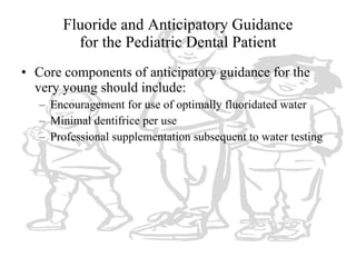 Fluoride and Anticipatory Guidance for the Pediatric Dental Patient <ul><li>Core components of anticipatory guidance for t...