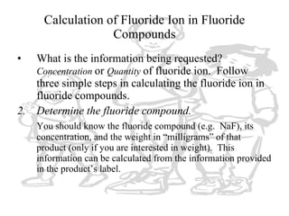 Calculation of Fluoride Ion in Fluoride Compounds <ul><li>What is the information being requested?  Concentration  or  Qua...