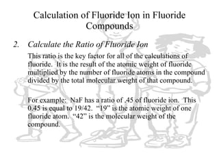 Calculation of Fluoride Ion in Fluoride Compounds <ul><li>2. Calculate the Ratio of Fluoride Ion </li></ul><ul><li>This ra...