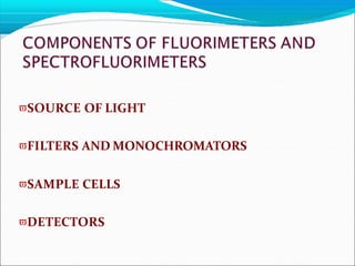 SOURCE OF LIGHT
FILTERS AND MONOCHROMATORS
SAMPLE CELLS
DETECTORS
 