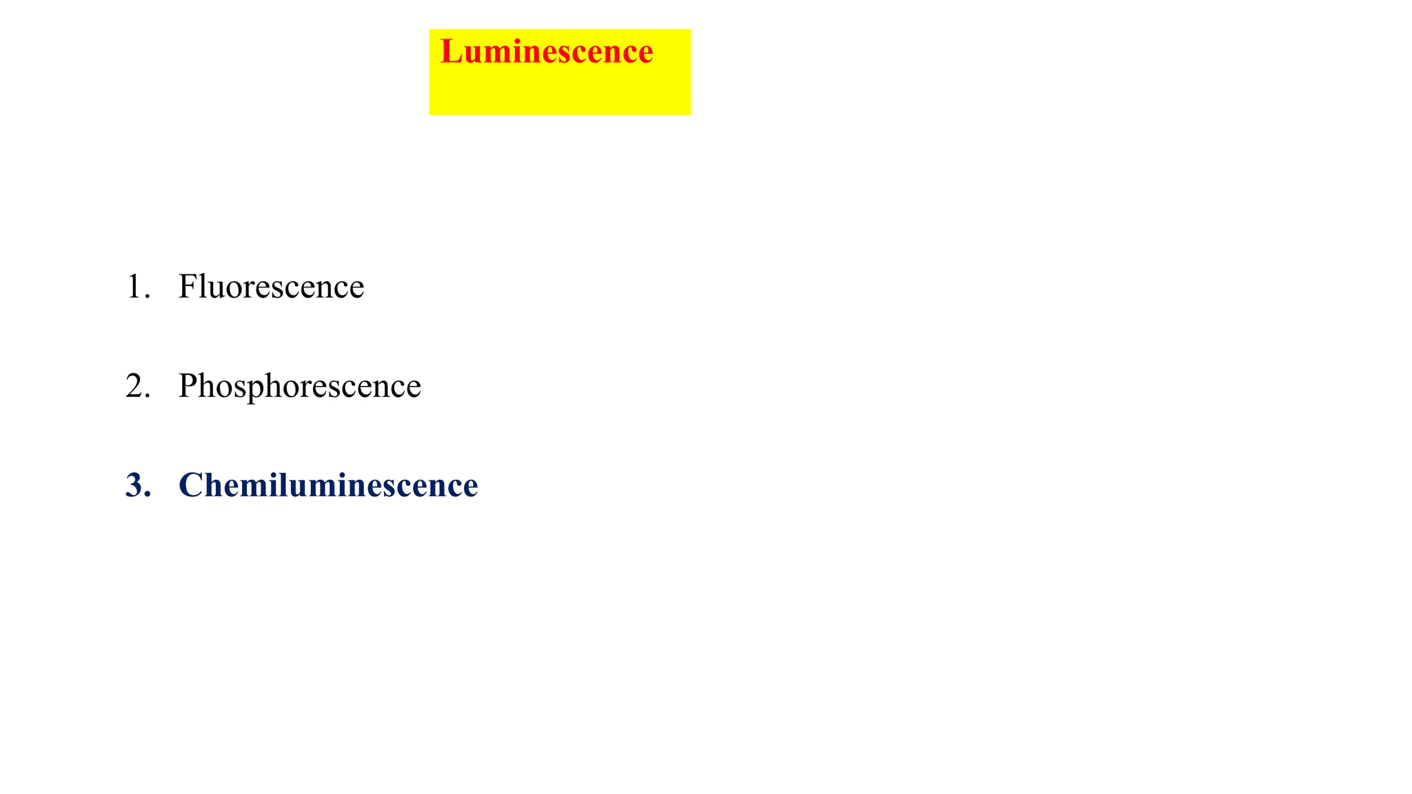 Luminescence
1. Fluorescence
2. Phosphorescence
3. Chemiluminescence
 