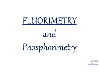 FLUORIMETRY
and
Phosphorimetry
g. Enosh
2016672003
 