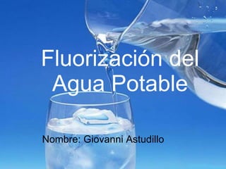 Fluorización del Agua Potable Nombre: Giovanni Astudillo 