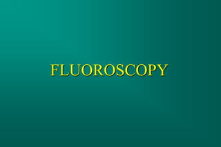 FLUOROSCOPY
 