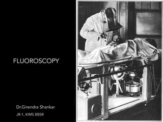 !1
Dr.Girendra Shankar
JR-1, KIMS BBSR
FLUOROSCOPY
 