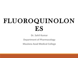 Dr. Sahil Kumar
Department of Pharmacology
Maulana Azad Medical College
FLUOROQUINOLON
ES
 