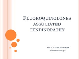 FLUOROQUINOLONES
ASSOCIATED

TENDINOPATHY

Dr. P.Naina Mohamed
Pharmacologist

 