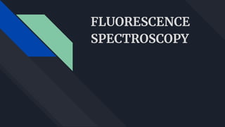 FLUORESCENCE
SPECTROSCOPY
 