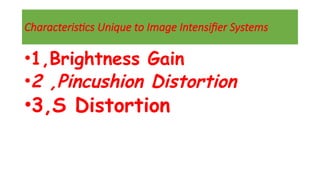 Characteristics Unique to Image Intensifier Systems
•1,Brightness Gain
•2 ,Pincushion Distortion
•3,S Distortion
 