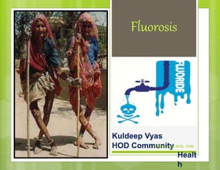 Fluorosis
Kuldeep Vyas
HOD Community
Healt
h
Kuldeep Vyas M.Sc. CHN
1
 