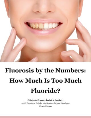Fluorosis by the Numbers:
How Much Is Too Much
Fluoride?
Children's Crossing Pediatric Dentistry
1528 N Commerce Dr Suite 100, Saratoga Springs, Utah 84045
(801) 766-4900
 