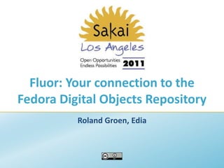 Fluor: Your connection to the Fedora Digital Objects Repository Roland Groen, Edia 