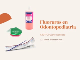 Fluoruros en
Odontopediatria
A401 Cirujano Dentista
C.D Sadam Alvarado Ceron
 