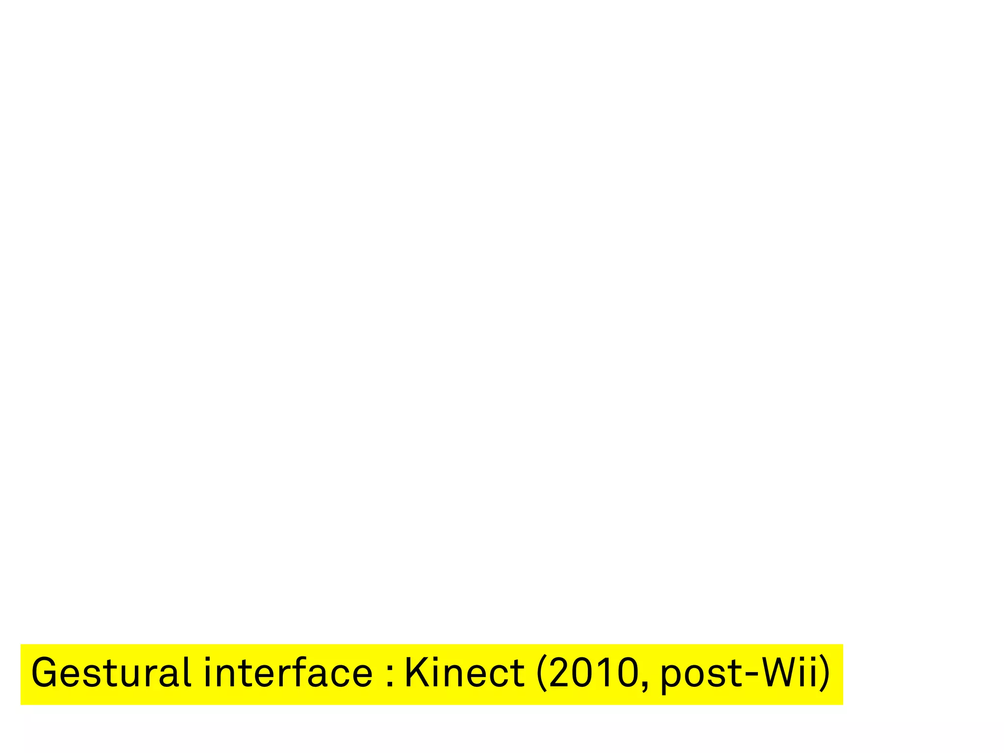 Gestural interface : Kinect (2010, post-Wii)
 