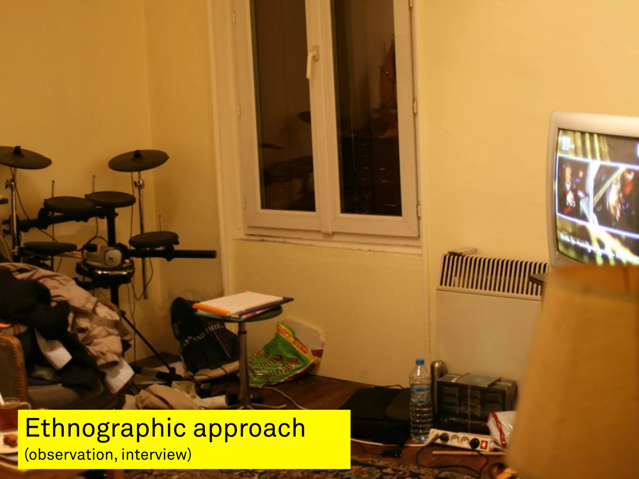 Ethnographic approach
(observation, interview)
 