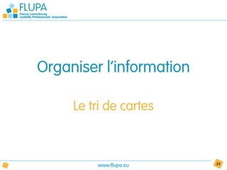 Organiser l’information

     Le tri de cartes



         www.flupa.eu     24
 