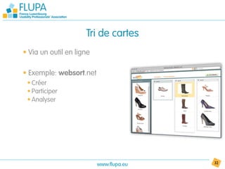 Tri de cartes
• Via un outil en ligne

• Exemple: websort.net
 • Créer
 • Participer
 • Analyser




                          www.flupa.eu   32
 