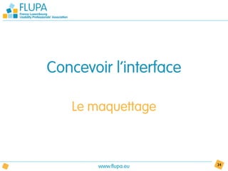 Concevoir l’interface

   Le maquettage



        www.flupa.eu    34
 