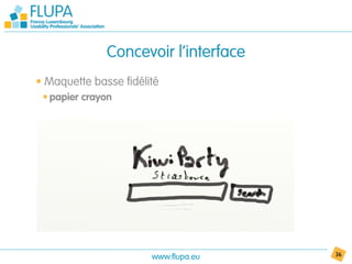 Concevoir l’interface
• Maquette basse fidélité
 • papier crayon




                       www.flupa.eu   36
 