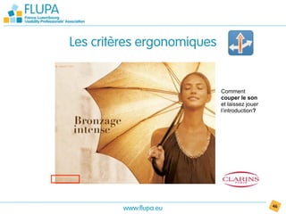 Les critères ergonomiques


                            Comment
                            couper le son
                            et laissez jouer
                            l’introduction?




         www.flupa.eu                          46
 