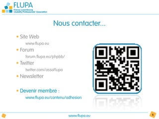 Nous contacter...
• Site Web
    www.flupa.eu
• Forum
    forum.flupa.eu/phpbb/
• Twitter
    twitter.com/assoFlupa
• Newsletter

• Devenir membre :
    www.flupa.eu/contenu/adhesion



                            www.flupa.eu   6
 