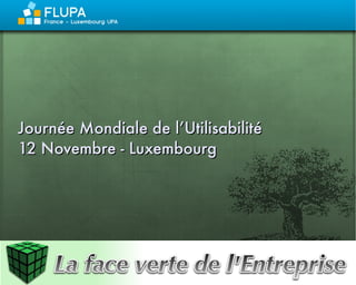 Journée Mondiale de l’Utilisabilité
12 Novembre - Luxembourg




                  www.faceverte.fr Sabine Rouas – Développement durable & RSE
 