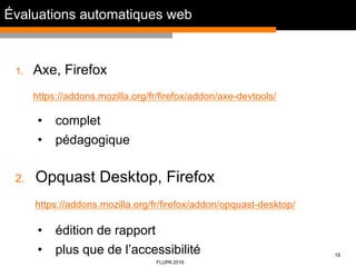 19
FLUPA 2016
1.  Axe, Firefox
https://addons.mozilla.org/fr/firefox/addon/axe-devtools/
•  complet
•  pédagogique
2.  Opq...