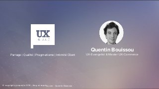 Quentin Bouissou
UX-Evangelist & Master UX-CommercePartage | Qualité | Pragmatisme | Intimité Client
© copyright ux-republic 2016 - blog.ux-republic.com - Quentin Bouissou
 