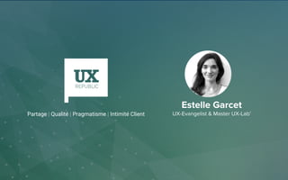 Estelle Garcet
UX-Evangelist & Master UX-Lab’Partage | Qualité | Pragmatisme | Intimité Client
 