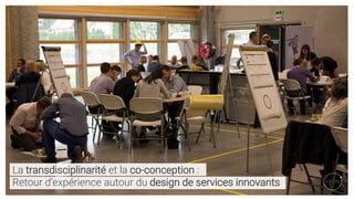La transdisciplinarité et la co-conception :
Retour d’expérience autour du design de services innovants
 