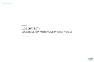 WAX-INTERACTIVE
UX & CHATBOT :
LES NOUVEAUX MOYENS DE PROTOTYPAGES
ATELIER FLUPA
 