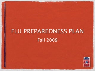 FLU PREPAREDNESS PLAN
       Fall 2009
 