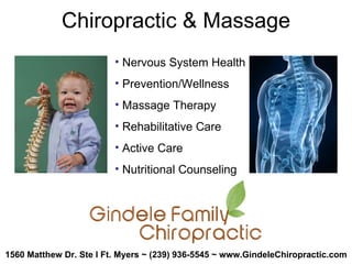 Chiropractic & Massage Nervous System Health Prevention/Wellness Massage Therapy Rehabilitative Care Active Care Nutritional Counseling 1560 Matthew Dr. Ste I Ft. Myers ~ (239) 936-5545 ~ www.GindeleChiropractic.com 