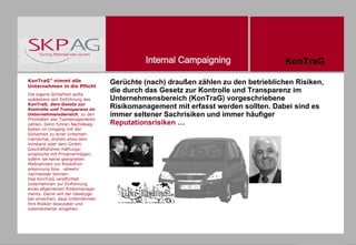 Gerüchte (nach) draußen zählen zu den betrieblichen Risiken, die durch das Gesetz zur Kontrolle und Transparenz im Unternehmensbereich (KonTraG) vorgeschriebene Risikomanagement mit erfasst werden sollten. Dabei sind es immer seltener Sachrisiken und immer häufiger  Reputationsrisiken  … KonTraG KonTraG" nimmt alle Unternehmen in die Pflicht Die eigene Sicherheit sollte spätestens seit Einführung des  KonTraG ,  dem Gesetz zur Kontrolle und Transparenz im Unternehmensbereich , zu den Prioritäten des Topmanagements zählen. Denn führen Nachlässig-keiten im Umgang mit der Sicherheit zu einer Unterneh-menskrise, drohen etwa dem Vorstand oder dem GmbH-Geschäftsführer Haftungs-ansprüche mit Privatvermögen, sofern sie keine geeigneten Maßnahmen zur Risikofrüh-erkennung bzw. -abwehr nachweisen können. Das KonTraG verpflichtet Unternehmen zur Einführung eines allgemeinen Risikomanage-ments. Damit will der Gesetzge-ber erreichen, dass Unternehmen ihre Risiken bewusster und zielorientierter eingehen. 