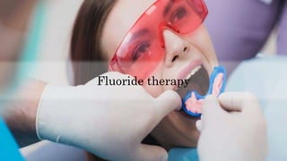 Fluoride therapy
 