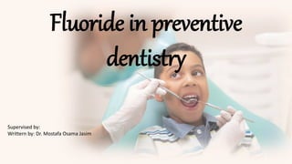 Fluoride in preventive
dentistry
Supervised by:
Writtern by: Dr. Mostafa Osama Jasim
 
