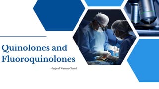 Quinolones and
Fluoroquinolones
-Prajwal Waman Ghatol
 
