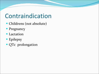 Contraindication  Childrens (not absolute) Pregnancy Lactation Epilepsy QTc  prolongation  