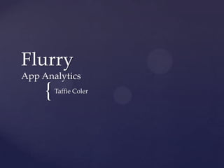 Flurry
App Analytics

{

Taffie Coler

 