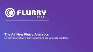 Pub Products: 2016 Strategy
The All New Flurry Analytics
Effectively measure, grow, and monetize your app portfolio
 