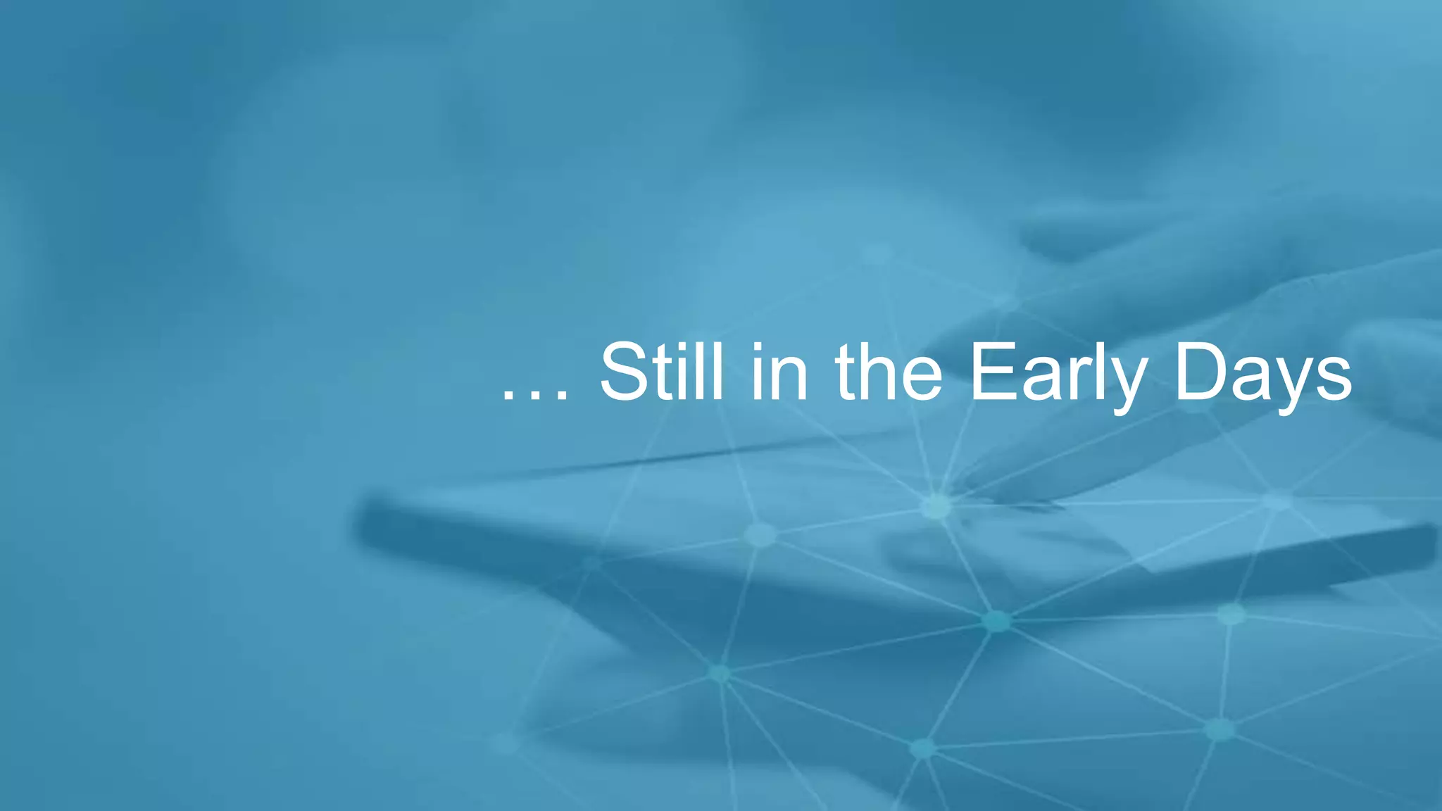 t
… Still in the Early Days
 