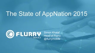 t
Simon Khalaf
Head of Flurry
@flurrymobile
The State of AppNation 2015
 