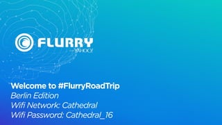 Welcome to #FlurryRoadTrip
Berlin Edition
Wifi Network: Cathedral
Wifi Password: Cathedral_16
 