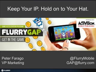 Keep Your IP. Hold on to Your Hat.




Peter Farago                @FlurryMobile
VP Marketing               GAP@flurry.com
 