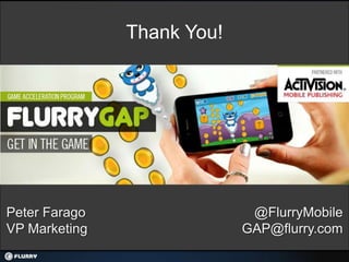 Thank You!




Peter Farago                 @FlurryMobile
VP Marketing                GAP@flurry.com
 