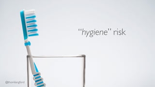 “hygiene” risk 
@thomlangford 
 