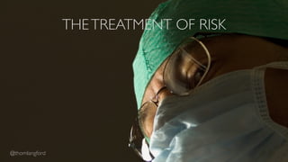 @thomlangford 
THE TREATMENT OF RISK 
 